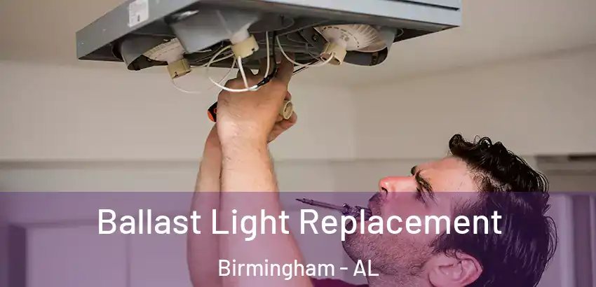  Ballast Light Replacement Birmingham - AL