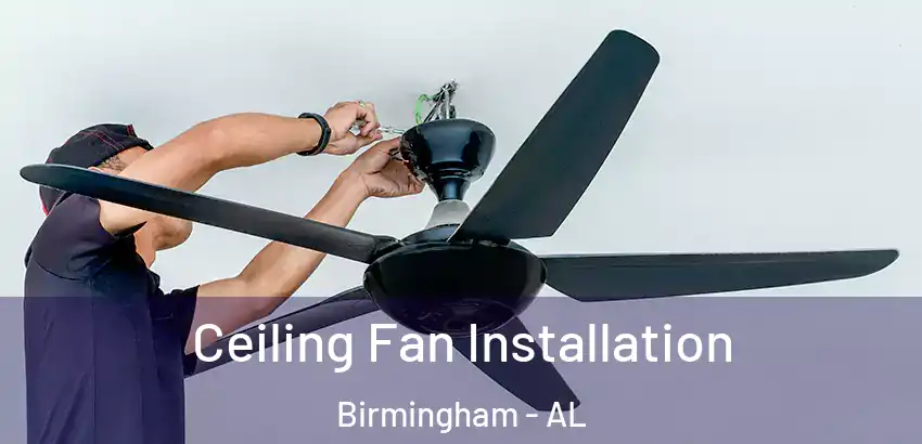Ceiling Fan Installation Birmingham - AL